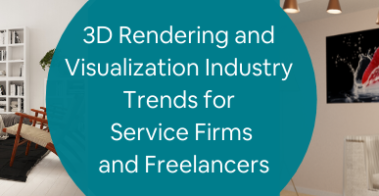 3D渲染和可视化行业服务公司和自由职业者的趋势