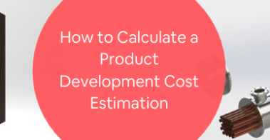 How to Calculate a Product Development Cost Estimation for Design & Prototype Engineering