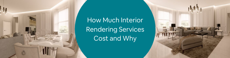How Much Interior Rendering Services Cost and Why